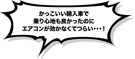 かっこいい輸入車で乗り心地も良かったのに、エアコンが効かなくてつらい…！